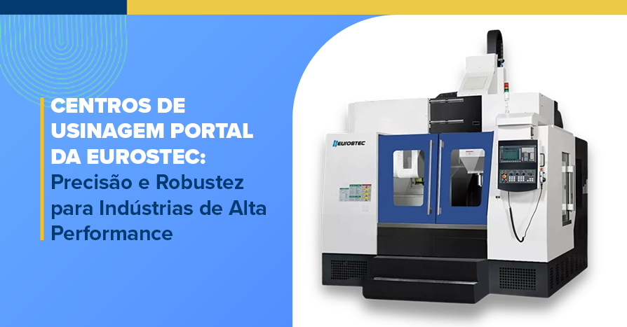 Centros de Usinagem Portal da Eurostec: Preciso e Robustez para Indstrias de Alta Performance